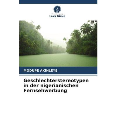 Geschlechterstereotypen in der nigerianischen Fernsehwerbung, Taschenbuch von Modupe Akinleye, Verlag Unser Wissen, 978-620-5-48517-0