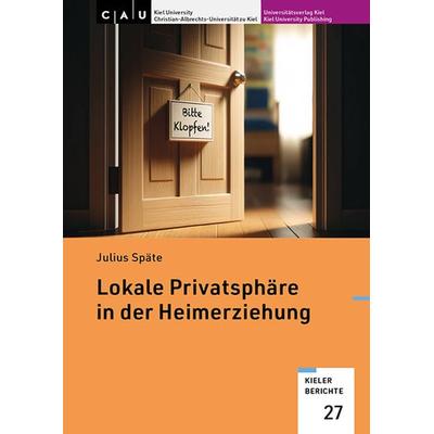 Lokale Privatsphäre in der Heimerziehung, Taschenbuch von Julius Späte, Universitätsverlag Kiel | Kiel University Publishing, 978-3-910591-18-9