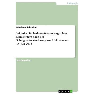 Inklusion im baden-württembergischen Schulsystem nach der Schulgesetzesänderung zur Inklusion am 15. Juli 2015, Taschenbuch von Marlene Schreiner,