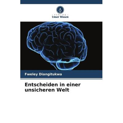 Entscheiden in einer unsicheren Welt, Taschenbuch von Fweley Diangitukwa, Verlag Unser Wissen, 978-620-6-12899-1