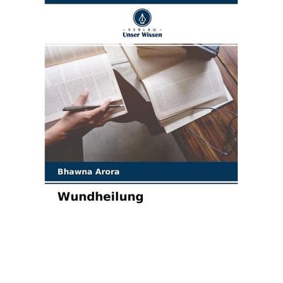Wundheilung, Taschenbuch von Bhawna Arora, Verlag Unser Wissen, 978-620-4-39494-7
