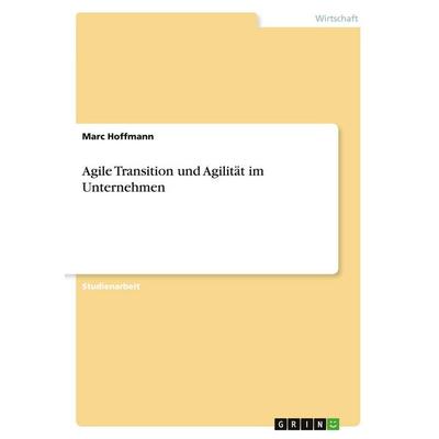 Agile Transition und Agilität im Unternehmen, Taschenbuch von Marc Hoffmann, GRIN, 978-3-346-06428-8