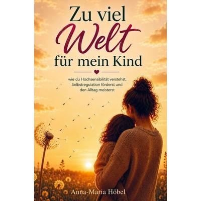 Zu viel Welt für mein Kind, Taschenbuch von Anna-Maria Höbel, DaBa.Publishing, 978-3-912345-05-6