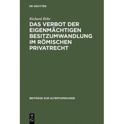 Das Verbot der eigenmächtigen Besitzumwandlung im römischen Privatrecht, Gebundene Ausgabe von Richard Böhr, De Gruyter, 978-3-598-77717-2