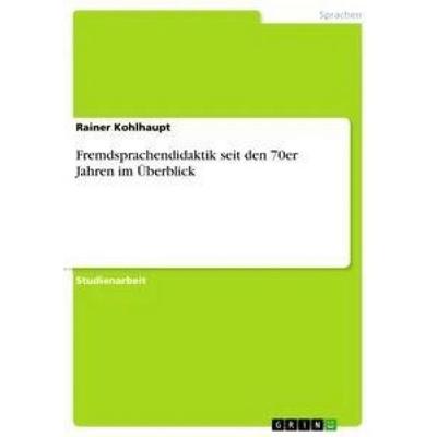 Fremdsprachendidaktik seit den 70er Jahren im Überblick, Taschenbuch von Rainer Kohlhaupt, GRIN, 978-3-640-76208-8