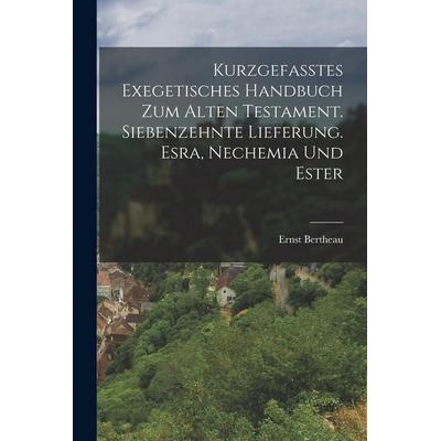 Kurzgefasstes exegetisches Handbuch zum Alten Testament. Siebenzehnte Lieferung. Esra, Nechemia und Ester, Taschenbuch von Ernst Bertheau, Gale ECCO,