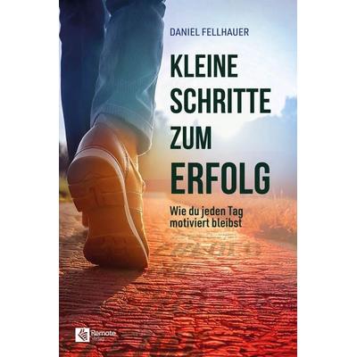 Kleine Schritte zum Erfolg, Taschenbuch von Daniel Fellhauer, Remote Verlag
