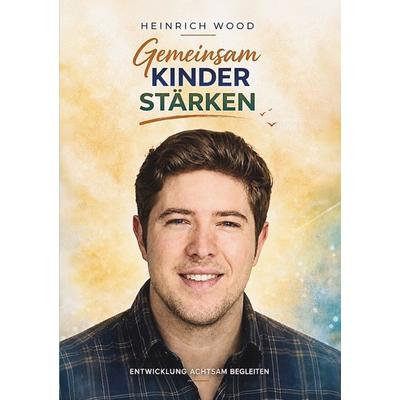 Gemeinsam Kinder stärken, Taschenbuch von Heinrich Wood, BoD – Books on Demand, 978-3-696-37900-1