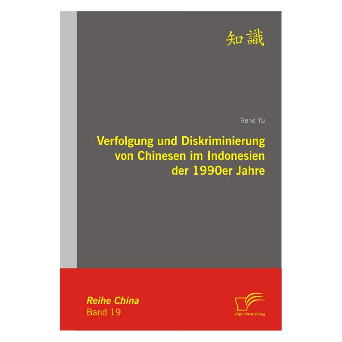 Diplomica Verfolgung und Diskriminierung von Chinesen im Indonesien der 1990er Jahre (Deutsch, Softcover, René Yu) (8187094)