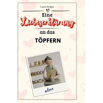 Eine Liebeserklärung an das Töpfern, Gebundene Ausgabe von Laura Krüger, BoD - Books on Demand, 978-3-7591-4768-4