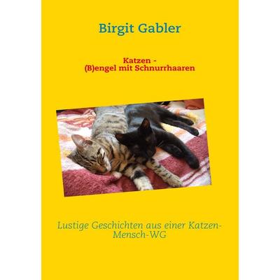 Katzen - (B)engel mit Schnurrhaaren, Taschenbuch von Birgit Gabler, BoD – Books on Demand, 978-3-8391-0485-9