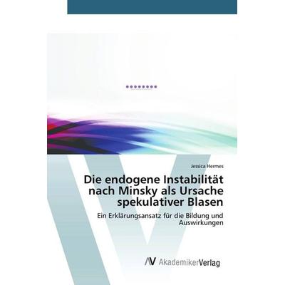 Die endogene Instabilität nach Minsky als Ursache spekulativer Blasen, Taschenbuch von Jessica Hermes, AV Akademikerverlag, 978-3-639-78712-2