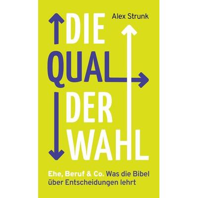 Die Qual der Wahl, Taschenbuch von Alex Strunk, Christliche Literaturverbreitung, 978-3-86699-425-6