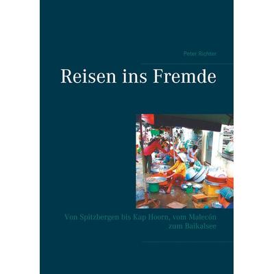 Reisen ins Fremde, Gebundene Ausgabe von Peter Richter, BoD – Books on Demand, 978-3-7504-2952-9