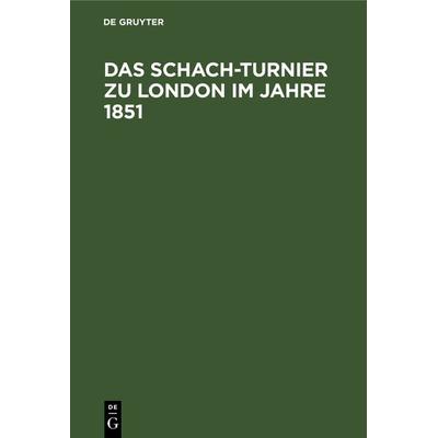 Das Schach-Turnier zu London im Jahre 1851, Gebundene Ausgabe von , De Gruyter, 978-3-11-238823-5