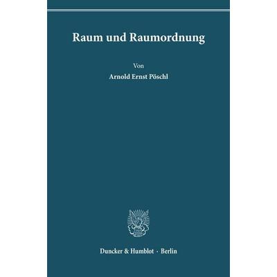 Raum und Raumordnung., Gebundene Ausgabe von Arnold Ernst Pöschl, Duncker & Humblot, 978-3-428-01171-1