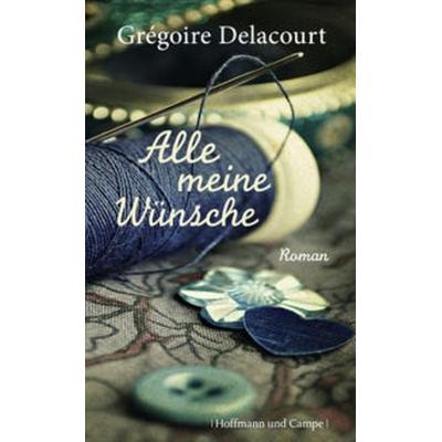 Alle meine Wünsche, Gebundene Ausgabe von Grégoire Delacourt, Hoffmann Und Campe