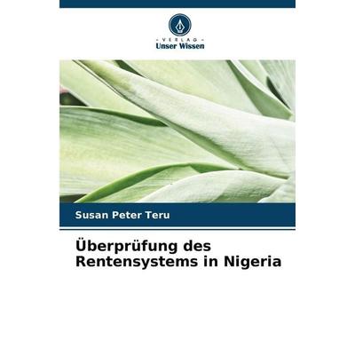 Überprüfung des Rentensystems in Nigeria, Taschenbuch von Susan Peter Teru, Verlag Unser Wissen, 978-620-9-23024-0