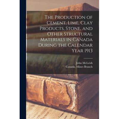 The Production of Cement, Lime, Clay Products, Stone, and Other Structural Materials in Canada During the Calendar Year 1913 [microform], Taschenbuch