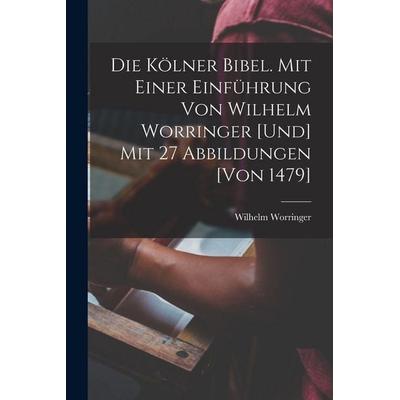 Die Kölner Bibel. Mit einer Einführung von Wilhelm Worringer [und] mit 27 Abbildungen [von 1479], Taschenbuch von Wilhelm Worringer, Legare Street
