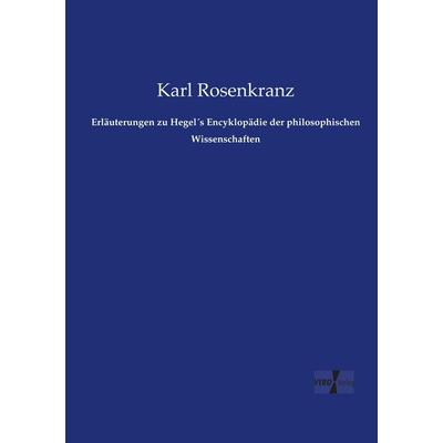Erläuterungen zu Hegel´s Encyklopädie der philosophischen Wissenschaften, Taschenbuch von Karl Rosenkranz, Vero Verlag, 978-3-7372-0858-1