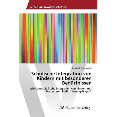 Schulische Integration von Kindern mit besonderen Bedürfnissen, Taschenbuch von Elisabeth Fraundorfer, AV Akademikerverlag, 978-3-639-85725-2