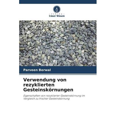 Verwendung von rezyklierten Gesteinskörnungen, Taschenbuch von Parveen Berwal, Verlag Unser Wissen, 978-620-4-88925-2