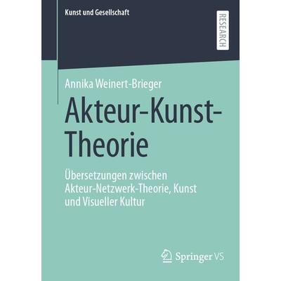 Akteur-Kunst-Theorie, Taschenbuch von Annika Weinert-Brieger, Springer Fachmedien Wiesbaden GmbH, 978-3-658-44882-0