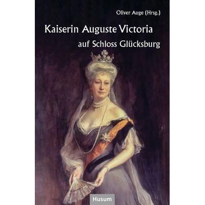 Kaiserin Auguste Victoria auf Schloss Glücksburg, Taschenbuch von , Husum Druck- und Verlagsgesellschaft, 978-3-96717-167-9