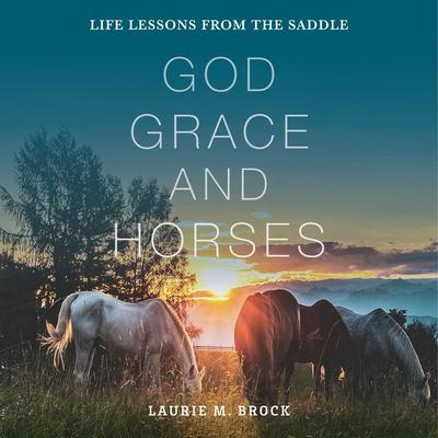 God, Grace, and Horses - Laurie M. Brock, Audio, 9781640608030