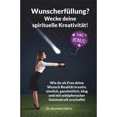 Wunscherfüllung? Wecke Deine spirituelle Kreativität!, Taschenbuch von Michelle Haintz, Angelina Schulze Verlag, 978-3-96738-001-9