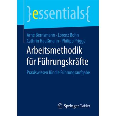 Arbeitsmethodik für Führungskräfte, Taschenbuch von Arne Bernsmann,Lorenz Bohn,Cathrin Haussmann,Philipp Prigge, Springer Fachmedien Wiesbaden GmbH,
