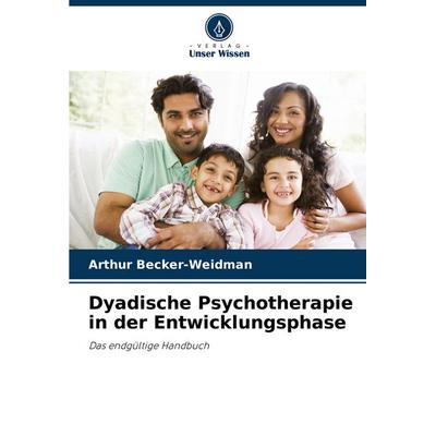 Dyadische Psychotherapie in der Entwicklungsphase, Taschenbuch von Arthur Becker-weidman, Verlag Unser Wissen, 978-620-8-74204-1