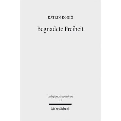 Begnadete Freiheit, Taschenbuch von Katrin König, Mohr Siebeck, 978-3-16-154384-5