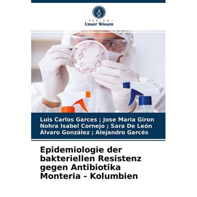 Epidemiologie der bakteriellen Resistenz gegen Antibiotika Monteria - Kolumbien, Taschenbuch von Luis Carlos Garces Jose Maria Giron,Nohra Isabel