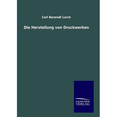 Die Herstellung von Druckwerken, Gebundene Ausgabe von Carl Berendt Lorck, Salzwasser, 978-3-8460-0542-2