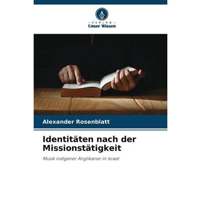 Identitäten nach der Missionstätigkeit, Taschenbuch von Alexander Rosenblatt, Verlag Unser Wissen, 978-620-9-03062-8