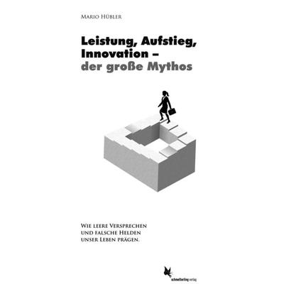 Leistung, Aufstieg, Innovation – der große Mythos, Taschenbuch von Mario Hübler, Schmetterling Stuttgart, 978-3-89657-639-2