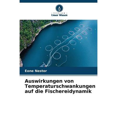 Auswirkungen von Temperaturschwankungen auf die Fischereidynamik, Taschenbuch von EONE Nestor, Verlag Unser Wissen