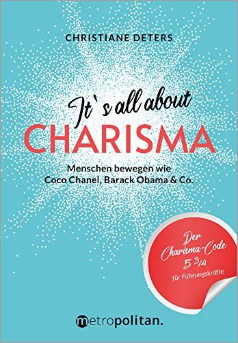 Christiane Deters - It's all about CHARISMA: Menschen bewegen wie Coco Chanel, Barack Obama & Co.; Der Charisma-Code 5 3/4 für Führungskräfte (metropolitan Bücher) - Preis vom 09.10.2026 07:28:09 h
