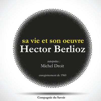 Hector Berlioz : sa vie et son oeuvre - Michel Droit, Audio, 9782821112124