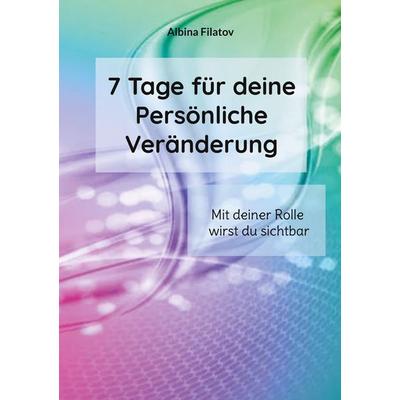 7 Tage für deine Persönliche Veränderung, Taschenbuch von Albina Filatov, BoD – Books on Demand, 978-3-695-15691-7