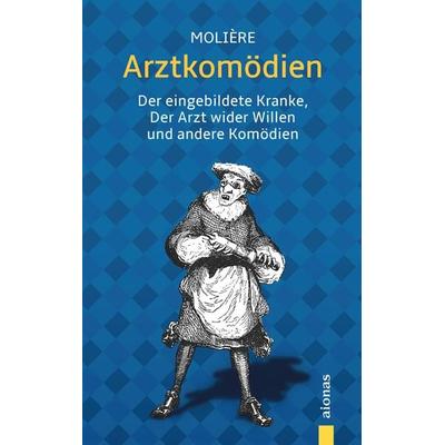 Arztkomödien: Molière: Der eingebildete Kranke, Der Arzt wider Willen u.a. Komödien, Taschenbuch von Jean-Baptiste Molière, Aionas Verlag,