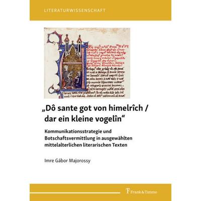„Dô sante got von himelrîch / dar ein kleine vogelîn“ – Kommunikationsstrategie und Botschaftsvermittlung in ausgewählten mittelalterlichen