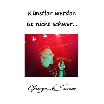 Künstler werden ist nicht schwer..., Taschenbuch von George Le Smoo, Epubli, 978-3-7531-6321-5