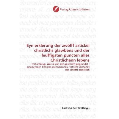 Eyn erklerung der zwölff artickel christlichs glawbens und der leuffigsten puncten alles Christlichenn lebens, Taschenbuch von , Verlag Classic