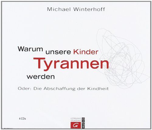 Michael Winterhoff - Warum unsere Kinder Tyrannen werden: Oder: Die Abschaffung der Kindheit - Preis vom 09.10.2026 07:28:09 h