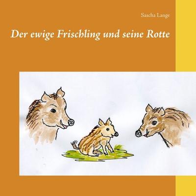 Der ewige Frischling und seine Rotte, Taschenbuch von Sascha Lange, BoD – Books on Demand, 978-3-7494-6636-8