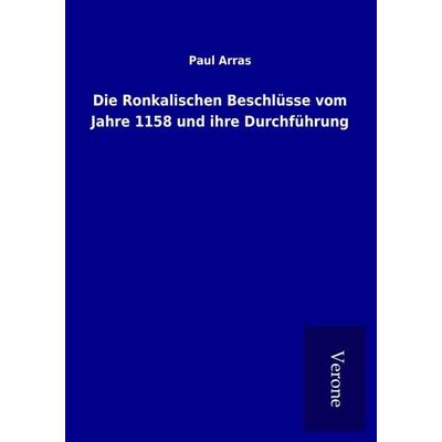 Die Ronkalischen Beschlüsse vom Jahre 1158 und ihre Durchführung, Taschenbuch von Paul Arras, BoD - Books on Demand