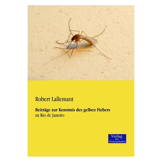 Verlag der Wissenschaften Beiträge zur Kenntnis des gelben Fiebers (Deutsch, Softcover, Robert Lallemant) (55547796)